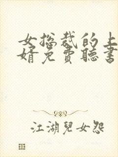 女总裁的上门龙婿免费听书