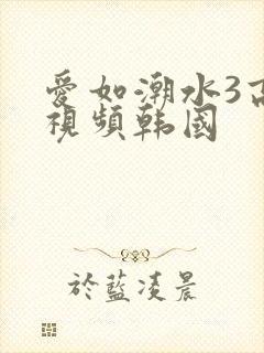 爱如潮水3高清视频韩国封面