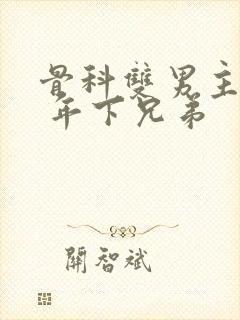 骨科双男主亲哥 年下兄弟