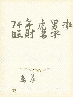 74年虎男微信旺财名字
