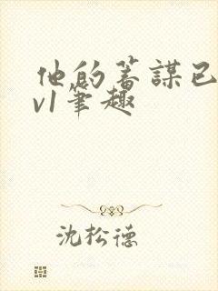 他的蓄谋已久1v1笔趣