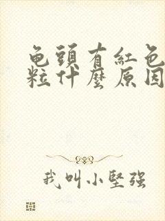 龟头有红色小颗粒什么原因