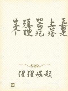 生殖器上长了一个硬疙瘩是怎么回事