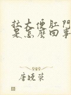 拉大便肛门很痛是怎么回事