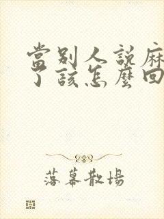 当别人说麻烦你了该怎么回复封面