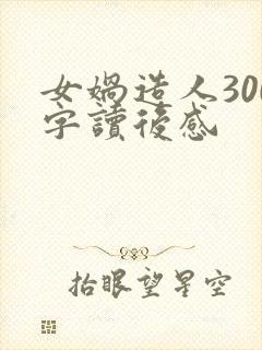 女娲造人300字读后感