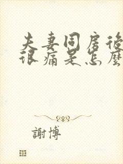 夫妻同房后阴道很痛是怎么回事