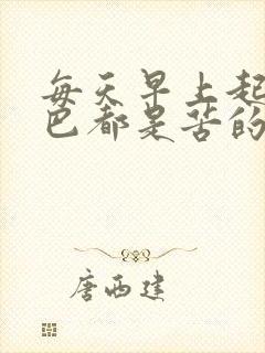 每天早上起来嘴巴都是苦的