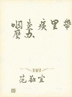 咽炎痰里带血怎么办