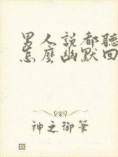 男人说都听你的怎么幽默回复