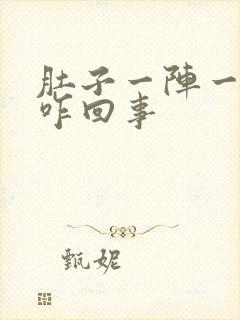 肚子一阵一阵痛咋回事