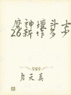 魔神坛斗士2026新作多少集封面