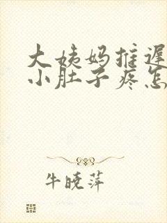 大姨妈推迟2天小肚子疼怎么回事