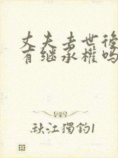 丈夫去世后妻子有继承权吗