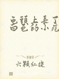 龟头上长了一些白色的小疙瘩