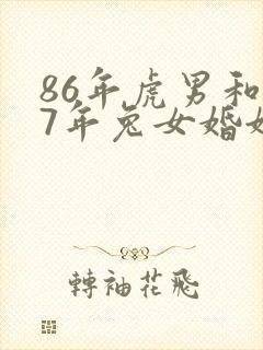 86年虎男和87年兔女婚姻好不好