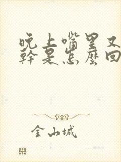 晚上嘴里又苦又干是怎么回事