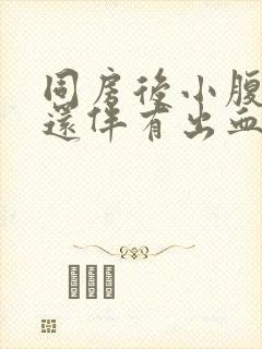 同房后小腹胀痛还伴有出血怎么回事