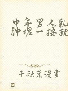 中年男人乳房有肿块一按就疼是怎么回事