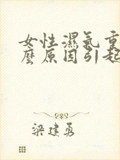 女性湿气重是什么原因引起的