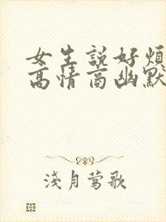 女生说好烦怎么高情商幽默回复