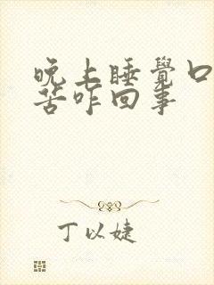 晚上睡觉口干舌苦咋回事