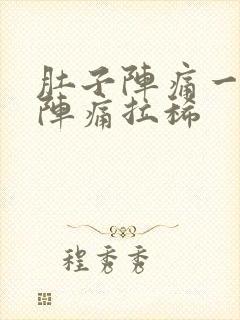 肚子阵痛一阵一阵痛拉稀