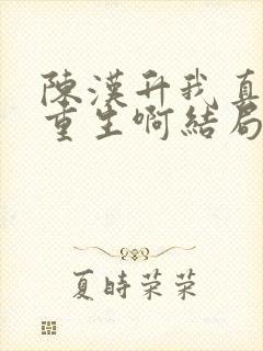 陈汉升我真没想重生啊结局