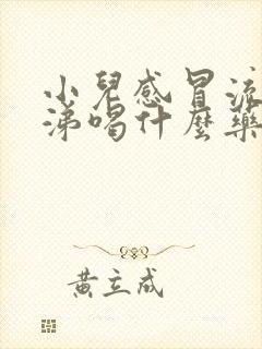 小儿感冒流清鼻涕喝什么药