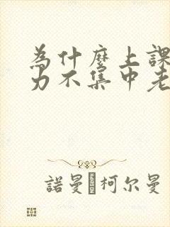 为什么上课注意力不集中老走神