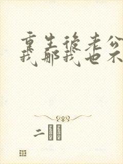 重生后老公不选我那我也不要他