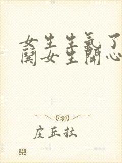 女生生气了怎么哄女生开心