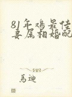 81年鸡最佳夫妻属相婚配表