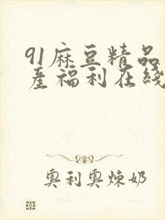 91麻豆精品国产福利在线