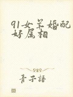 91女羊婚配最好属相