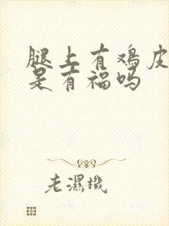 腿上有鸡皮疙瘩是有福吗