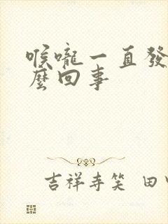 喉咙一直发干怎么回事