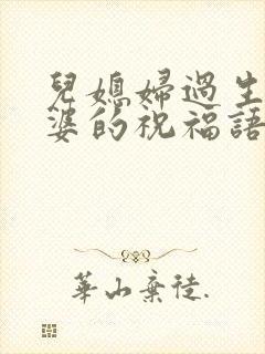 儿媳妇过生日婆婆的祝福语简短