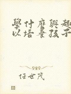 学什么兴趣班可以培养孩子专注力封面