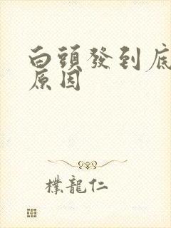 白头发到底是啥原因