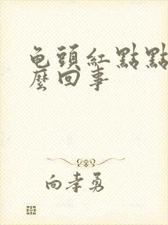 龟头红点点是怎么回事