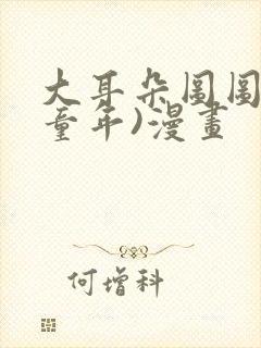 大耳朵图图(毁童年)漫画