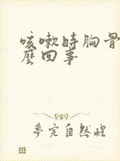 咳嗽时胸骨疼怎么回事