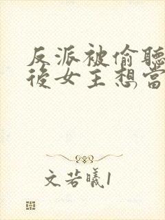 反派被偷听心声后女主想当我后宫