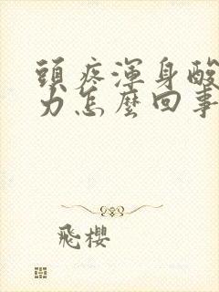 头疼浑身酸痛无力怎么回事