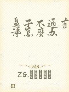 鼻子不通有黄鼻涕怎么办