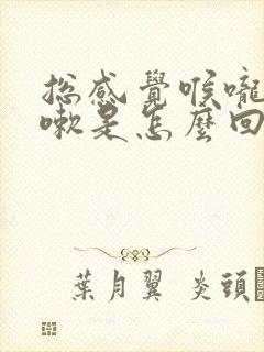 总感觉喉咙痒咳嗽是怎么回事