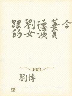 跟刘德华合作过的女演员