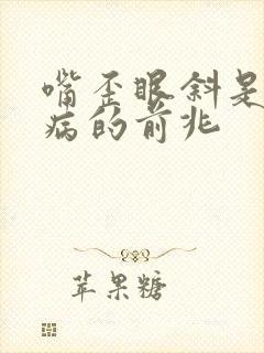 嘴歪眼斜是什么病的前兆