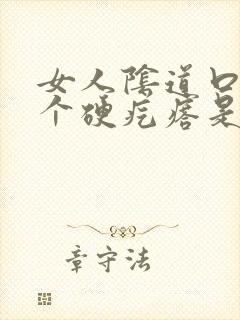 女人阴道口长了个硬疙瘩是怎么回事